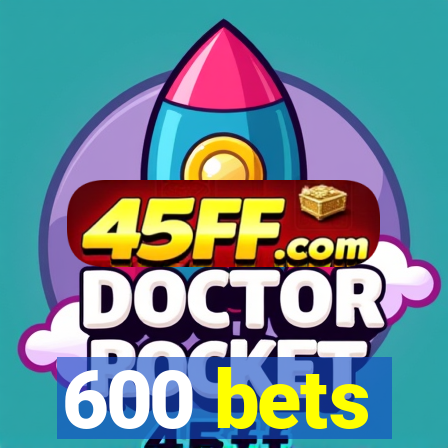 600 bets